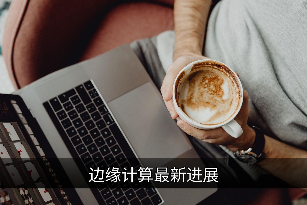 点击可放大查看 边缘计算最新进展